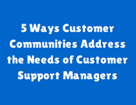 5 Ways Customer Communities Address the Needs of Customer Support Managers 