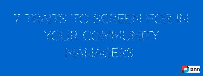 7 traits to screen for in community managers